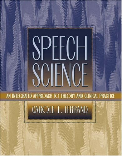 Speech Science - An Integrated Approach to Theory and Clinical Practice - By Carole T. Ferrand